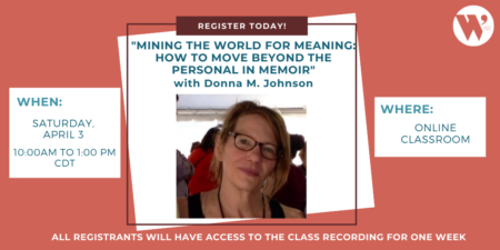 “Mining the World for Meaning: How to Move Beyond the Personal in Memoir” ONLINE with Donna M. Johnson