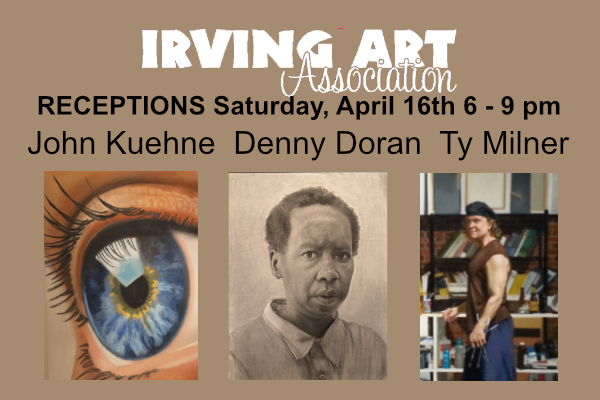 Irving Art Association April 16th Receptions: John Kuehne, Ty Miler, Denny Doran